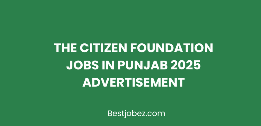 The Citizen Foundation Jobs in Punjab 2025 Advertisement